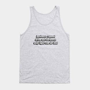 Darkness cannot drive out darkness only light can do that Tank Top